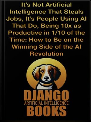 cover image of It's Not Artificial Intelligence that Steals Jobs, It's People Using AI That Do, Being 10x as Productive in 1/10 of the Time